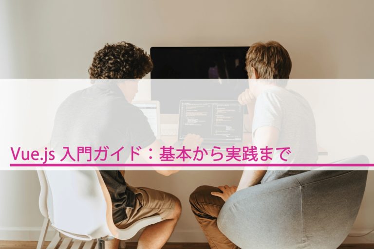 Vue.js 入門ガイド：基本から実践まで
